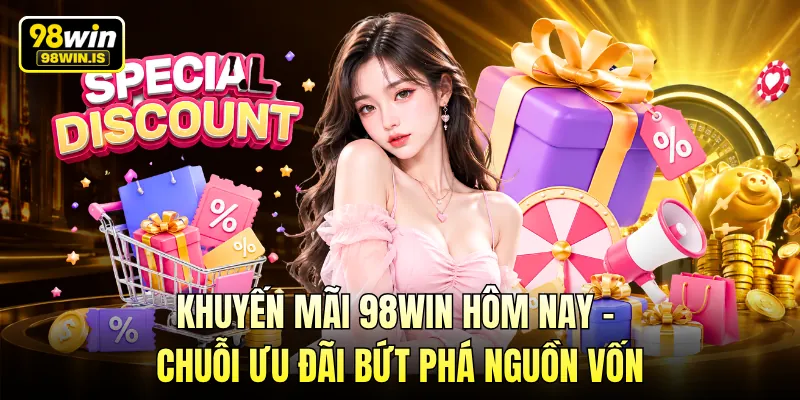 Khuyến Mãi 98WIN Hôm Nay – Chuỗi Ưu Đãi Bứt Phá Nguồn Vốn
